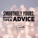 Smoothely Yours: Beauty Tips and Advice
